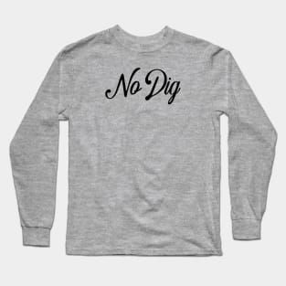 No Dig ( in black ) Long Sleeve T-Shirt